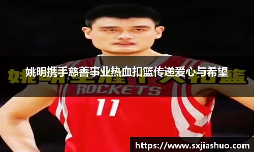 姚明携手慈善事业热血扣篮传递爱心与希望