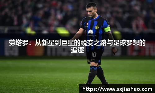劳塔罗：从新星到巨星的蜕变之路与足球梦想的追逐