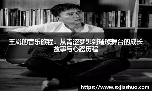 王岚的音乐旅程：从青涩梦想到璀璨舞台的成长故事与心路历程